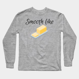 Smooth like butter Long Sleeve T-Shirt